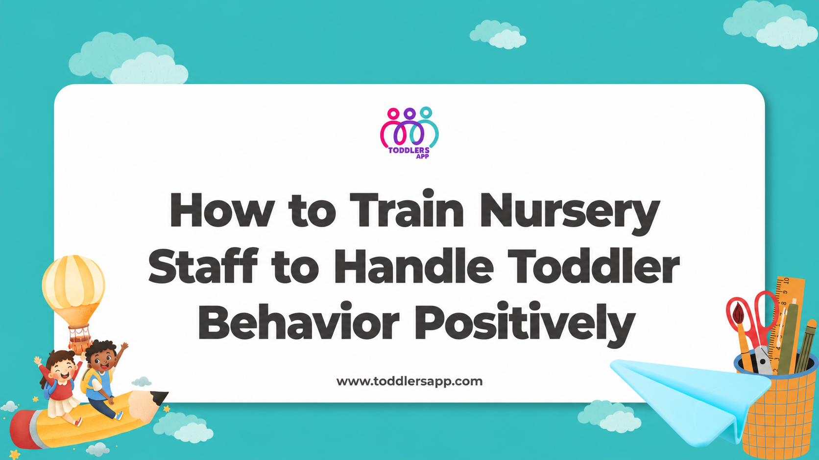 How to Train Nursery Staff to Handle Toddler Behavior Positively